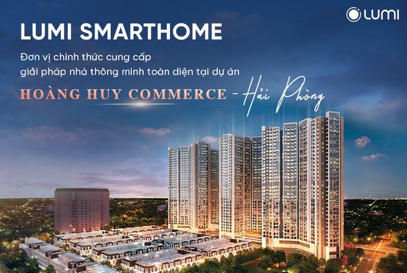 Lumi là đơn vị cung cấp giải pháp nhà thông minh tại dự án Hoàng Huy Commerce - Hải Phòng