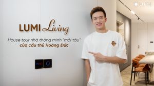 Lumi Living - House Tour Nhà thông minh của Hoàng Đức